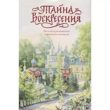 Тайна Воскресения:рассказы и размышления современных писателей. Чернова А.