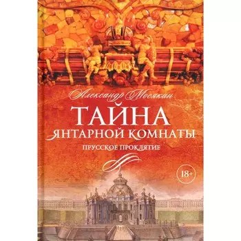 Тайна Янтарной комнаты. Прусское проклятие. Мосякин А.Г.