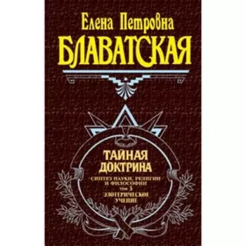 Тайная доктрина. Том 3. Эзотерическое учение. Блаватская Е. П.