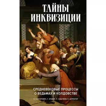 Тайны инквизиции. Средневековые процессы о ведьмах. Крамер Г., Сабатини Р., Канторович Я.А.