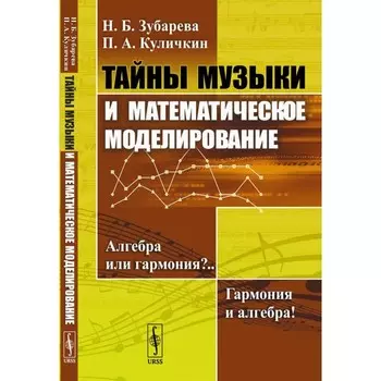 Тайны музыки и математическое моделирование. Алгебра или гармония? Гармония и алгебра! Зубарева Н.Б., Куличкин П.А.