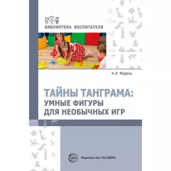 Тайны Танграма. Умные фигуры для необычных игр. Модель Н.А.