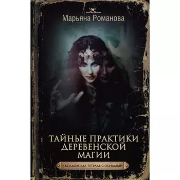 Тайные практики деревенской магии + колдовская тетрадь с обрядами. Романова М.