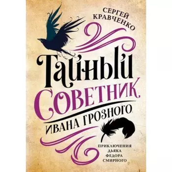 Тайный советник Ивана Грозного. Приключения дьяка Федора Смирного. Кравченко С.И.