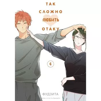 Так сложно любить отаку. Т. 4: манга. 3-е изд. Фудзита