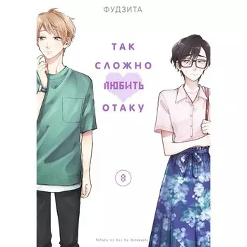 Так сложно любить отаку. Том 8. Фудзита