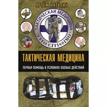 Тактическая медицина. Первая помощь в условиях боевых действий. Катулин А.Н.