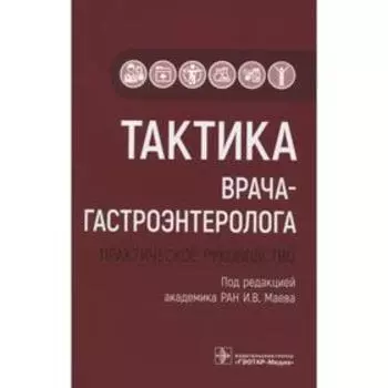 Тактика врача-гастроэнтеролога. Практическое руководство. Под редакцией: Маева И.