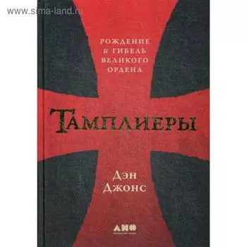 Тамплиеры: рождение и гибель великого ордена. Джонс Д.