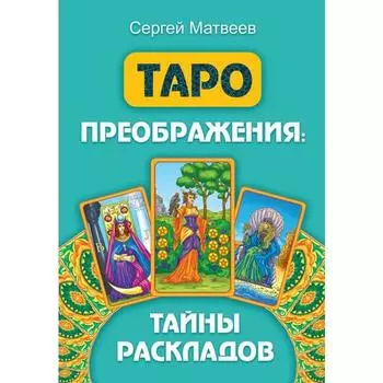 Таро преображения. Тайны раскладов. Матвеев С. А.