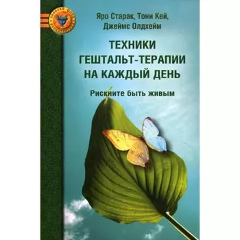 Техники гештальт-терапии на каждый день. Рискните быть живым. 2-е издание. Старак Я., Олдхейм Дж., Кей Т.