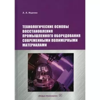Технологические основы восстановления промышленного оборудования современными полимерными материалами. Ищенко А.А.