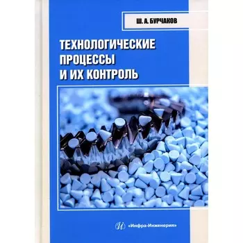 Технологические процессы и их контроль. Учебное пособие. Бурчаков Ш.А.