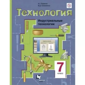 Технология. 7 класс. Индустриальные технологии. 4-е издание. ФГОС. Тищенко А.Т., Симоненко В.Д.