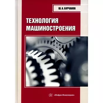 Технология машиностроения. Учебное пособие. Бурчаков Ш.А.