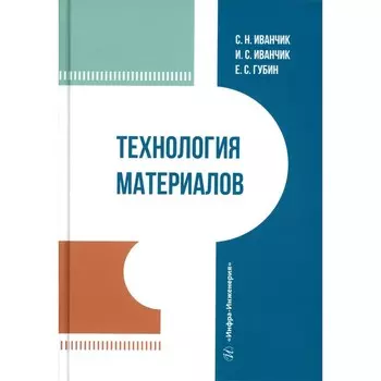 Технология материалов. Учебник. Иванчик С.Н., Иванчик И.С., Губин Е.С.