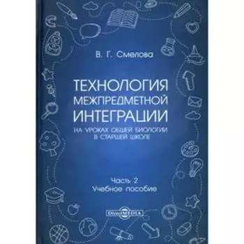 Технология межпредметной интеграции на уроках общей биологии в старшей школе: Учебное пособие. В 2 ч