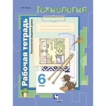 Технология. Технология ведения дома. 6 класс. Рабочая тетрадь, издание 7-е, стереотипное. Синица Н.В.