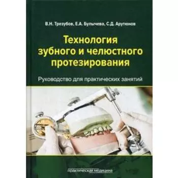Технология зубного и челюстного протезирования: руководство для практических занятий студентов стоматологических факультетов. Трезубов В.Н.