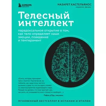 Телесный интеллект. Парадоксальное открытие о том, как тело определяет наши эмоции, поведение и темперамент. Кастельянос Н.