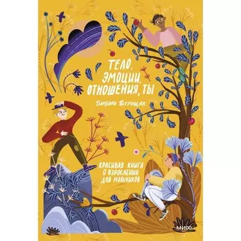 Тело, эмоции, отношения, ты: Красивая книга о взрослении для мальчиков. Барбара Петрущак