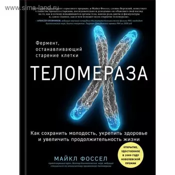 Теломераза. Как сохранить молодость, укрепить здоровье и увеличить продолжительность жизни