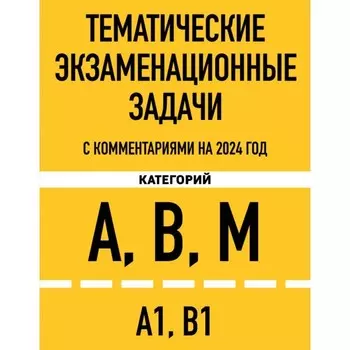 Тематические экзаменационные задачи категорий А, В, М и подкатегорий А1, В1 с комментариями