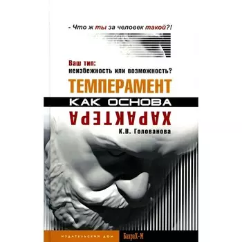 Темперамент как основа характера. Ваш тип: неизбежность или возможность? Голованова К.В.