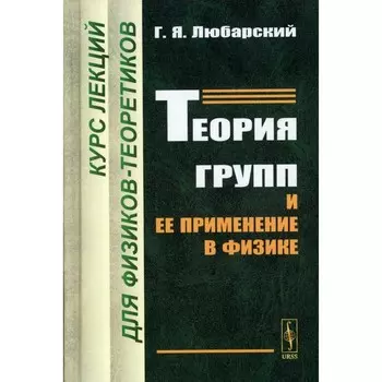 Теория групп и её применение в физике. Курс лекций для физиков-теоретиков. Любарский Г.Я.