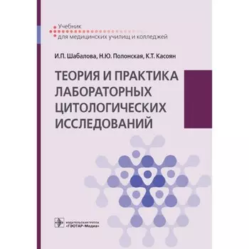 Теория и практика лабораторных цитологических исследований. Учебник. Шабалова И.П., Полонская Н.Ю., Касоян К.Т.