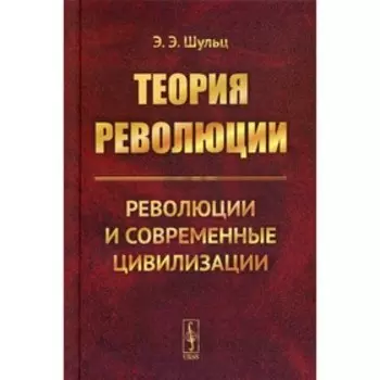 Теория революции: Революции и современные цивилизации. Шульц Э.Э.
