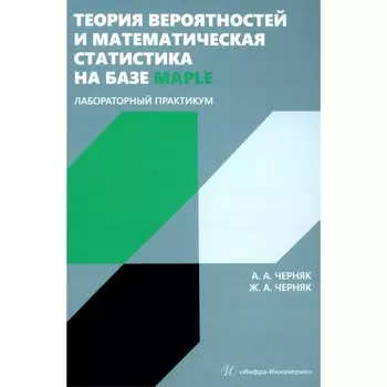 Теория вероятностей и математическая статистика на базе Maple. Лабораторный практикум. Учебное пособие. Черняк А.А, Черняк Ж.А.