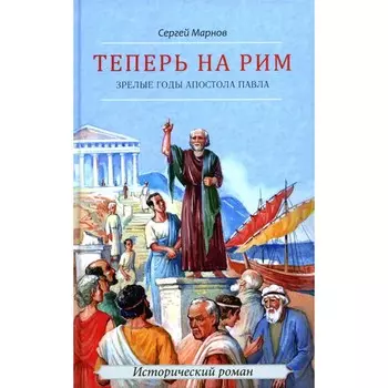 Теперь на Рим, или Зрелые годы апостола Павла. Марнов С.Д.