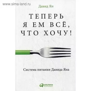 Теперь я ем все, что хочу! Система питания Давида Яна. 2-е издание. Ян Д.