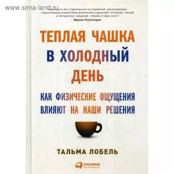 Теплая чашка в холодный день: Как физические ощущения влияют на наши решения. 2-е издание. (пер). Лобель Т.
