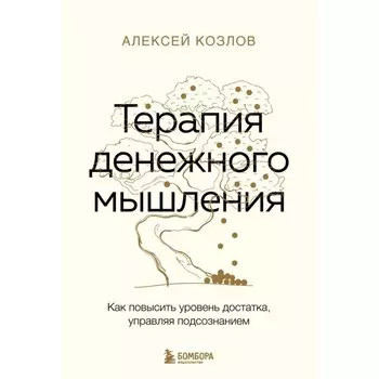 Терапия денежного мышления. Как повысить уровень достатка, управляя подсознанием. Козлов А.А.