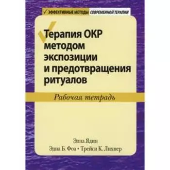 Терапия ОКР методом экспозиции и предотвращения ритуалов. Рабочая тетрадь. Ядин Э., Фоа Э., Лихнер Т