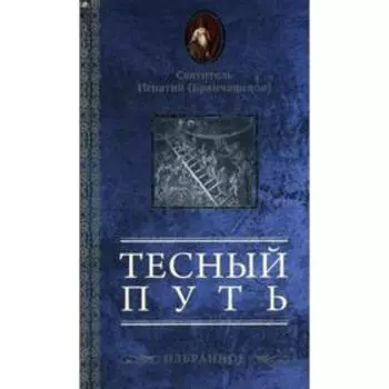 Тесный путь: Избранное. Святитель Игнатий (Брянчанинов)