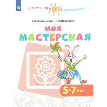 Тетрадь дошкольника. ФГОС. Моя мастерская 5-7 лет. Анащенкова С. В.