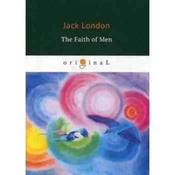 The Faith of Men = Мужская верность: на английском языке. London J.