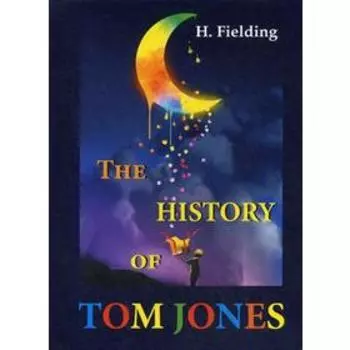 The History of Tom Jones = История Тома Джонса, найденыша: на английском языке. Fielding H.