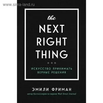 The Next Right Thing. Искусство принимать верные решения. Фриман Э.