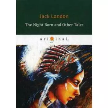 The Night Born and Other Tales = Рожденная в ночи и другие рассказы: на английском языке. London J.