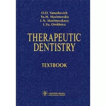 Therapeutic dentistry: textbook. Терапевтическая стоматология: учебник. На английском языке. Максимовская Л.Н., Максимовский Ю.М., Янушевич О.О.