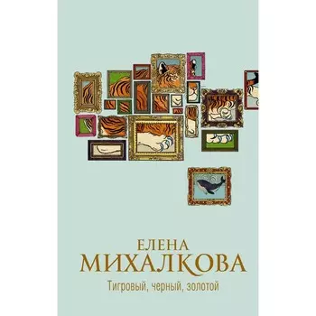 Тигровый, черный, золотой. Михалкова Е.И.