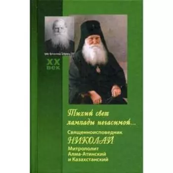Тихий свет лампады негасимой... Священноисповедник Николай, митрополит Алма-Атинский и Казахстанский. Сост. Королева В.В.