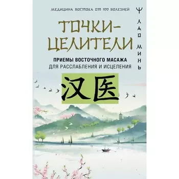 Точки-целители. Приёмы восточного массажа для расслабления и исцеления. Минь Л.