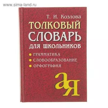 Толковый словарь для школьников. Грамматика. Словообразование. Орфография. Козлова Т.