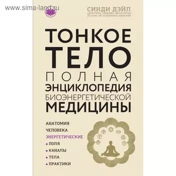 Тонкое тело: Полная энциклопедия биоэнергетической медицины (новое оформление)