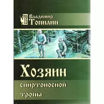 Топилин В.С. Хозяин спиртоносной тропы